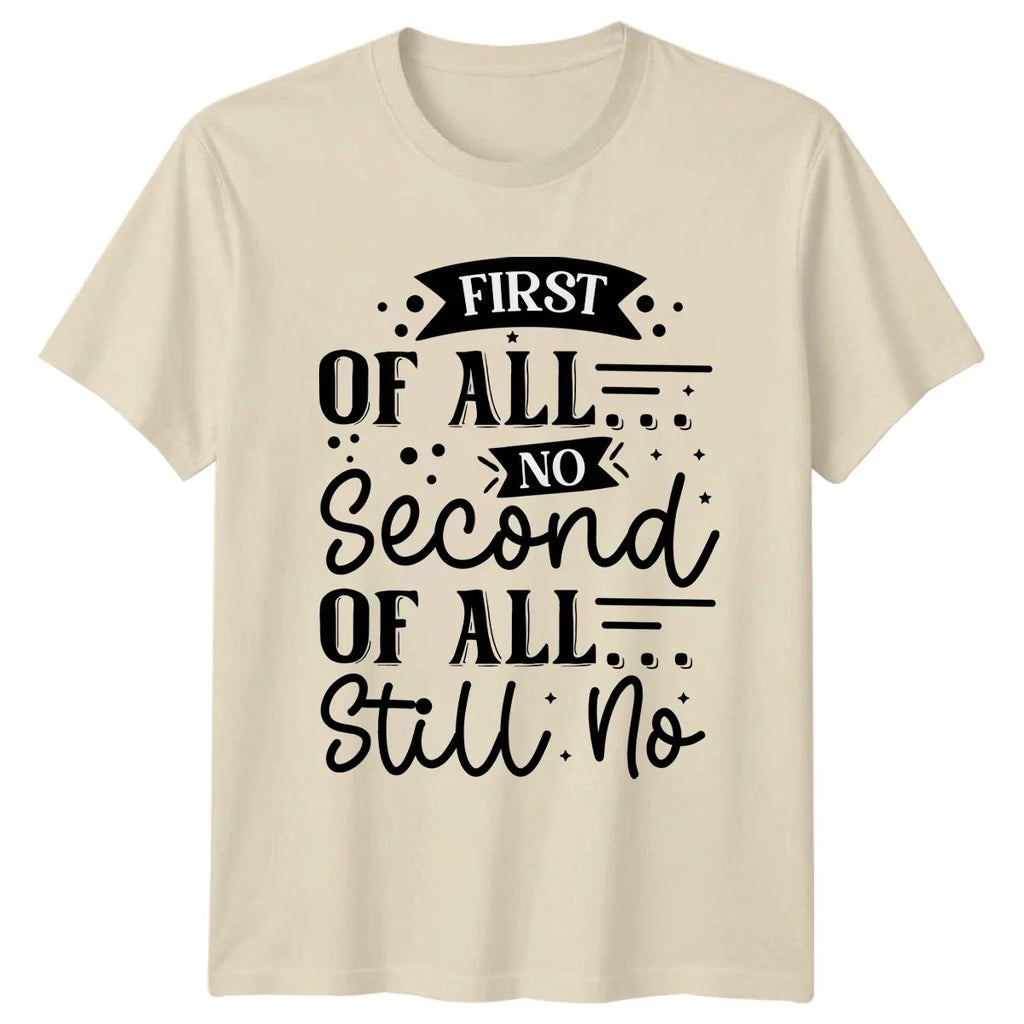 First Of All No Second T-Shirt Sarcastic Sayings Humor Birthday Gift