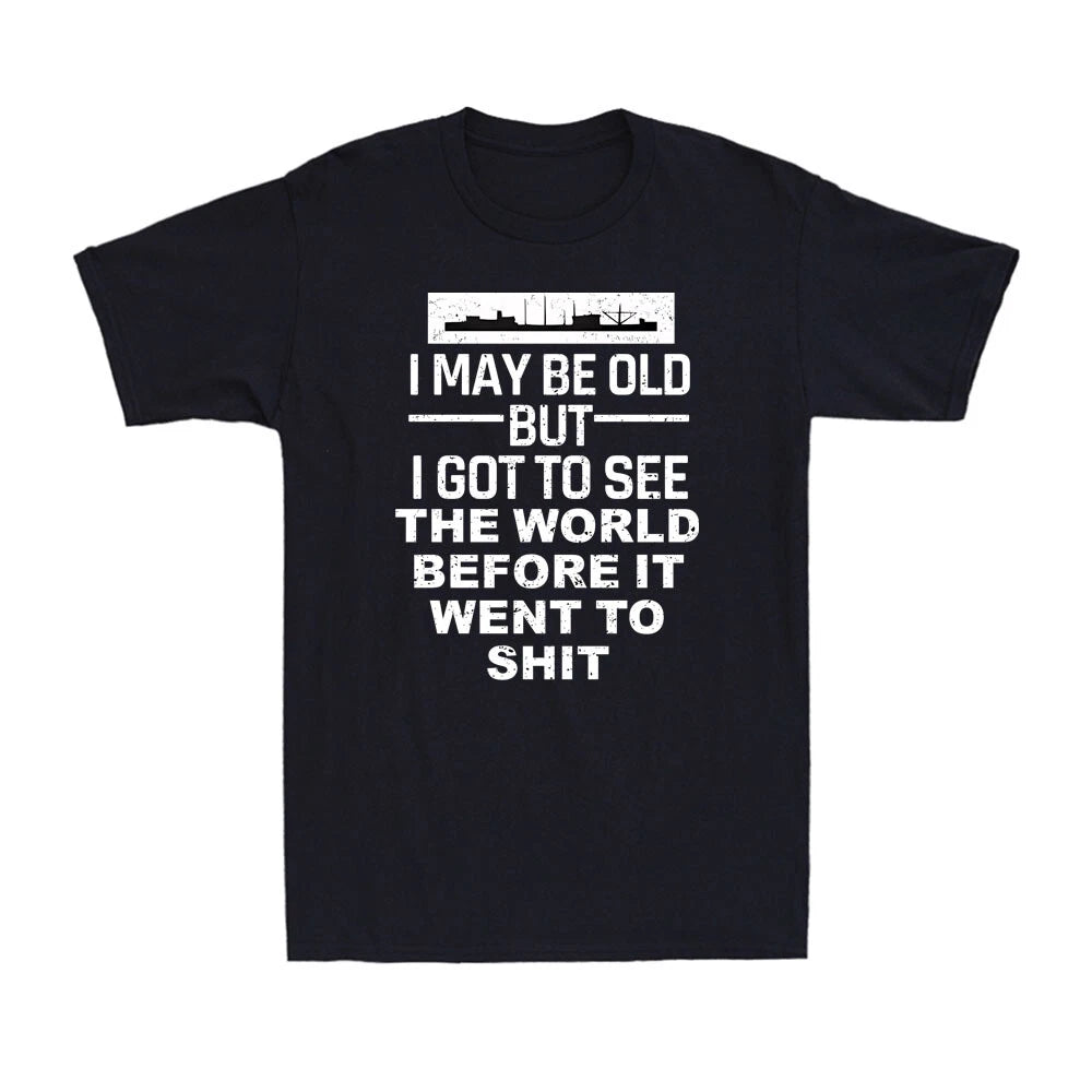 I May Be Old But I Got To See The World Before It Went To Sh!t Men's T-Shirt
