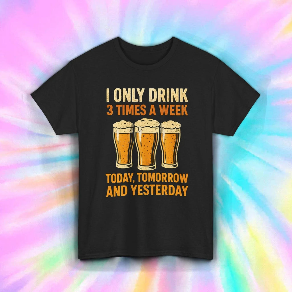 I Only Drink 3 Times A Week Shirt Funny Beer Drinker Humor Party Graphic Tee S-5