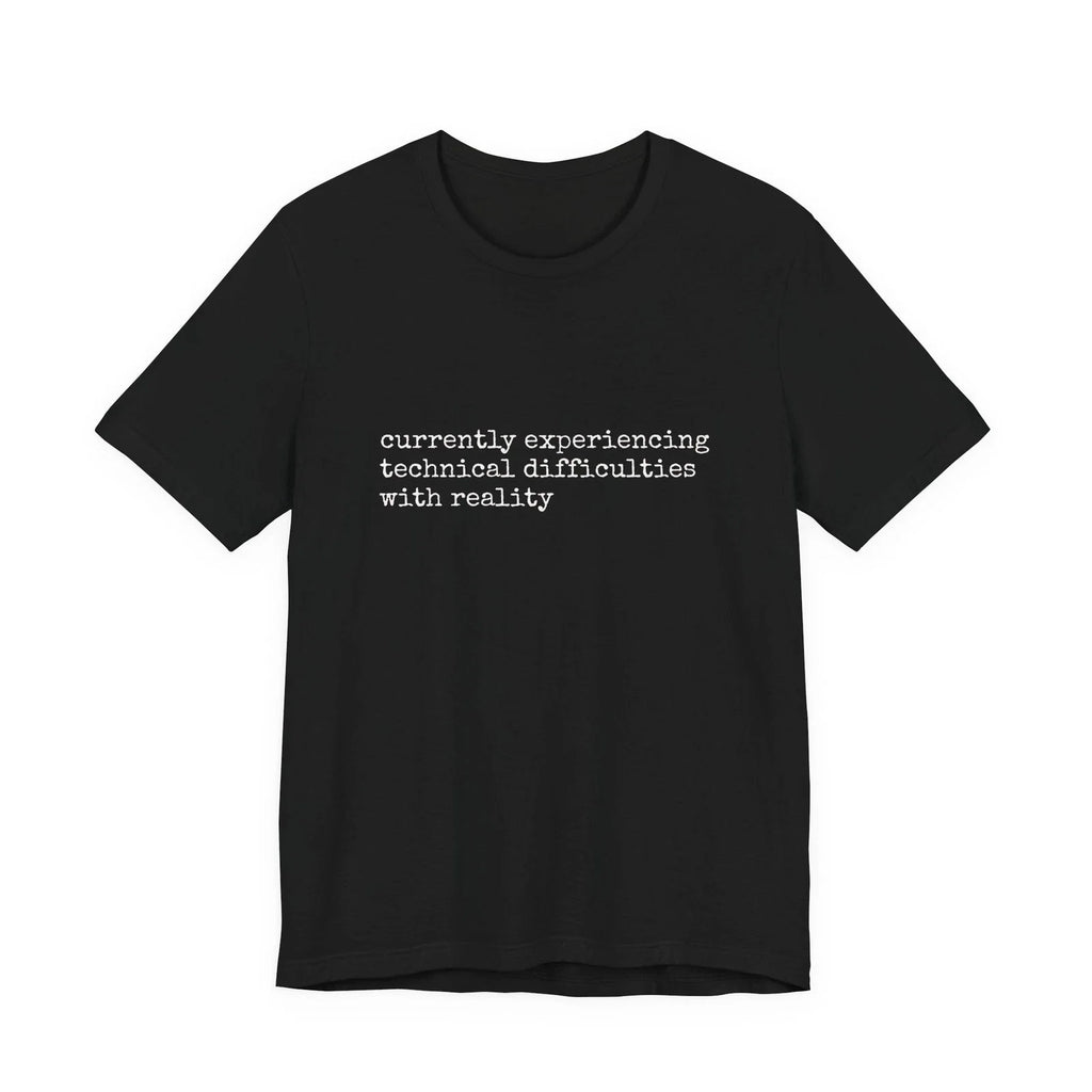 currently experiencing technical difficulties with reality Tee