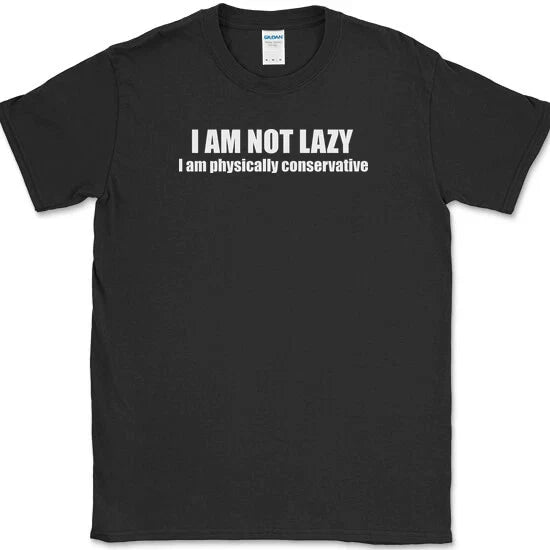 I am Not Lazy I am Physically Conservative T-Shirt Funny Sarcastic Humor Tee