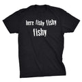 Mens Here Fishy Fishy Fishy Funny Fishing Hunting Sarcastic Graphic T shirt