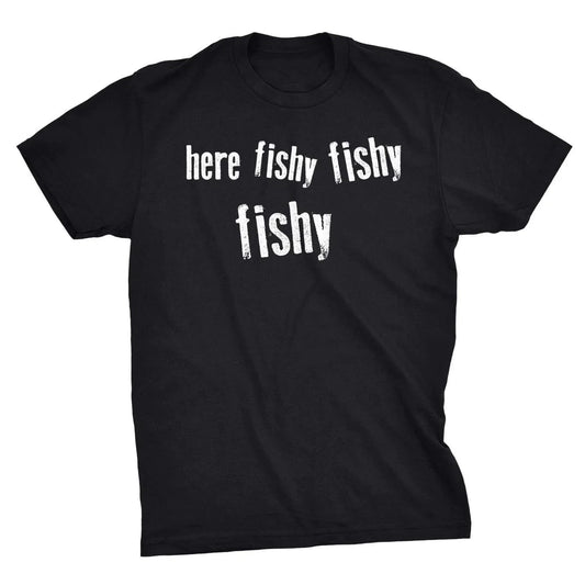 Mens Here Fishy Fishy Fishy Funny Fishing Hunting Sarcastic Graphic T shirt