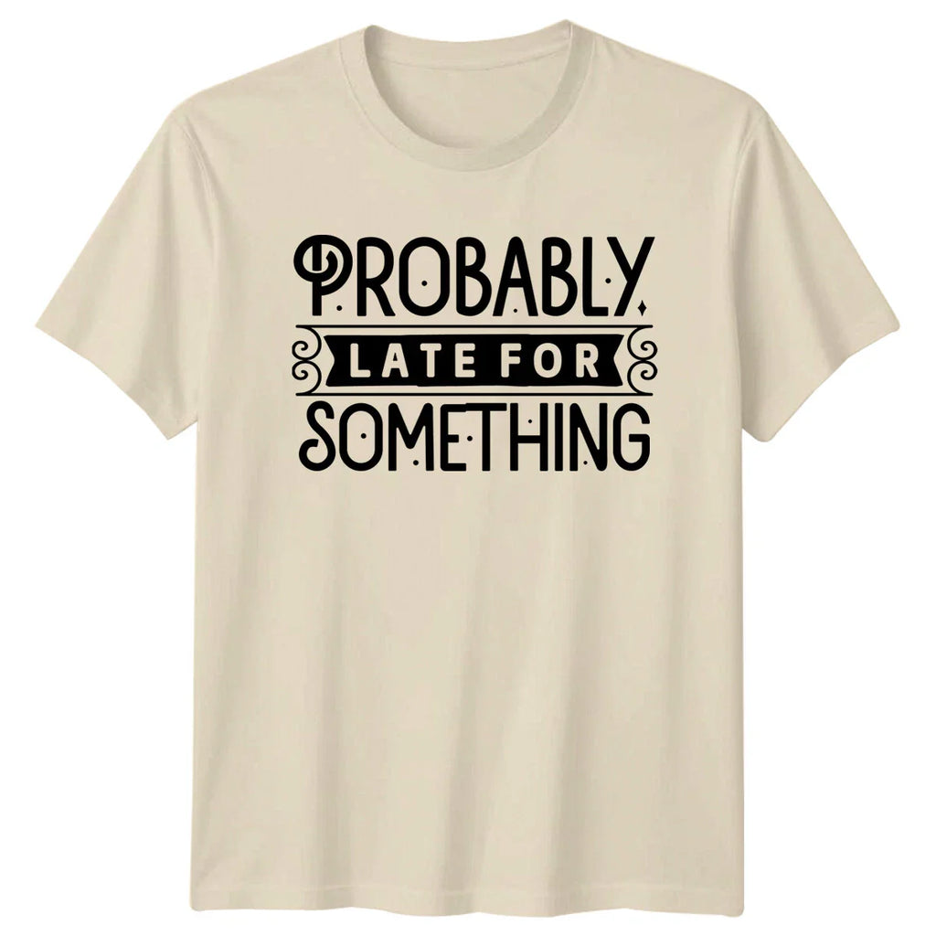 Probably Late For Something Funny Quote Graphic Novelty T-Shirt