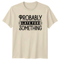 Probably Late For Something Funny Quote Graphic Novelty T-Shirt