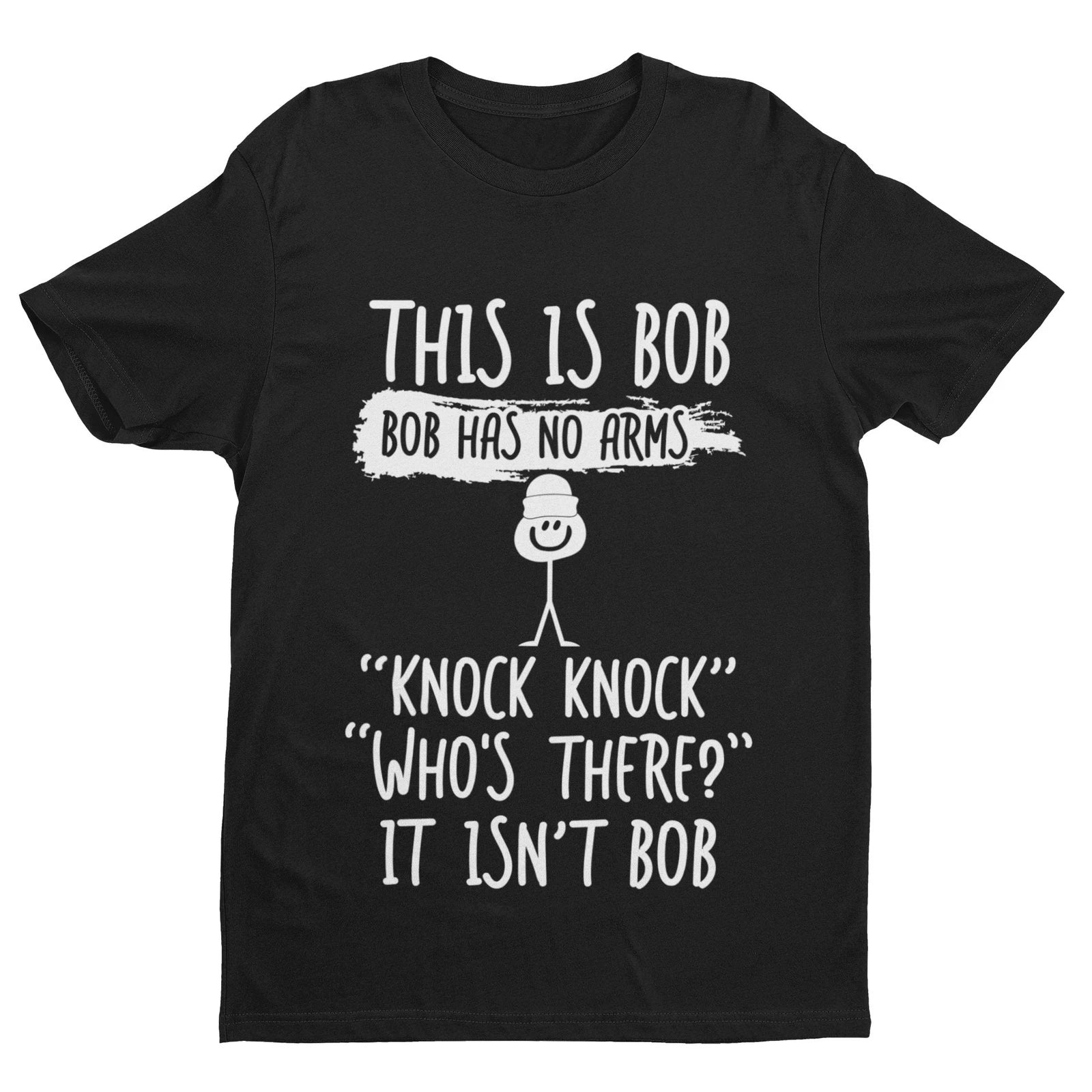 This Is Bob, Bob Has No Arms, Knock Knock, Who's There, It Isn't Bob T Shirt