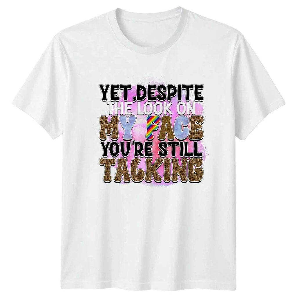 Yet Despite The Look On T-Shirt Sassy Humor Birthday Gift For Him And Her