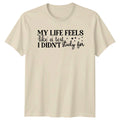 My Life Feels Like A T-Shirt Sarcastic Humor Birthday Gift For Him And Her