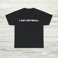I Eat Drywall T-Shirt Unisex Male or Female Funny Shirt Meme