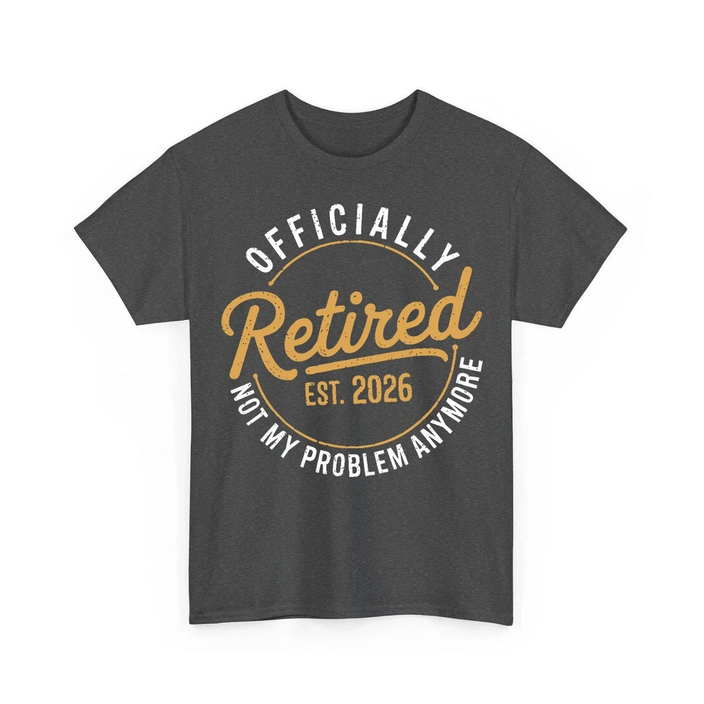 Retirement 2026 Retired 2026 Not My Problem Anymore Funny Unisex T-Shirt