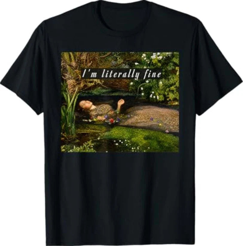 I'm Literally Fine Ophelia Painting Sarcastic Art Meme T-Shirt