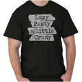 Lazy Pasty A Little Crazy Funny Joke Humor Womens or Mens Crewneck T Shirt Tee
