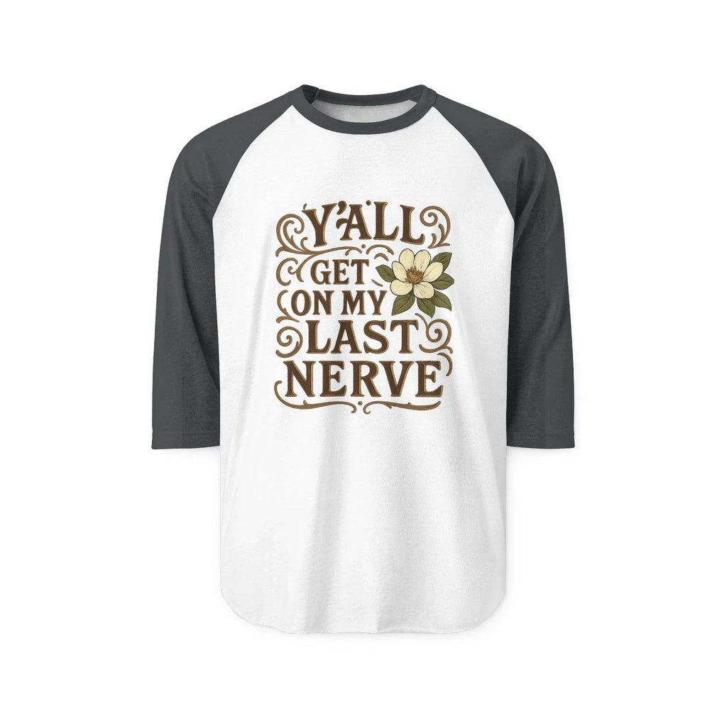 Southern "Y'all Get on My Last Nerve"  Sarcastic Magnolia Raglan Tee