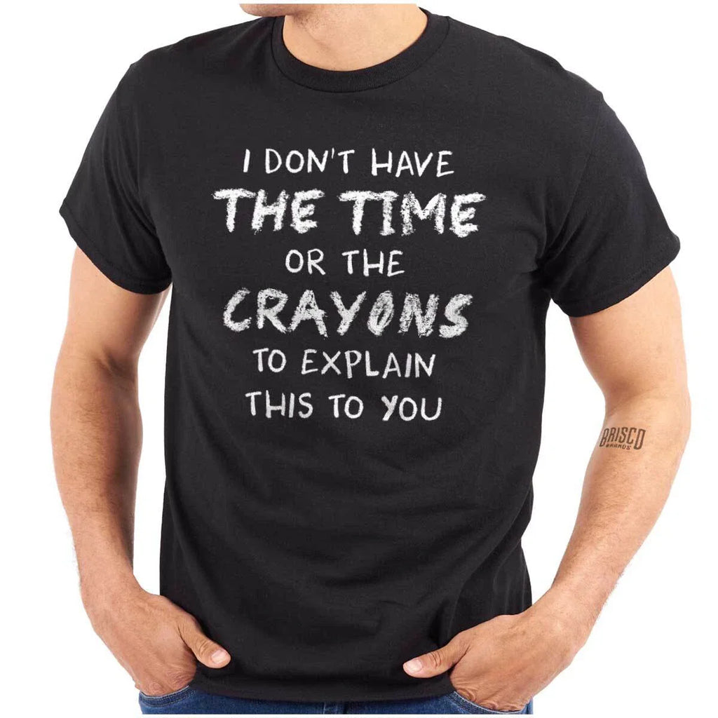 Funny Don’t Have Time or Crayons to Explain Womens or Mens Crewneck T Shirt Tee