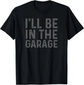 I'll Be in The Garage Mechanic Dad Joke Handyman Grandpa Fun Gift Unisex T-Shirt