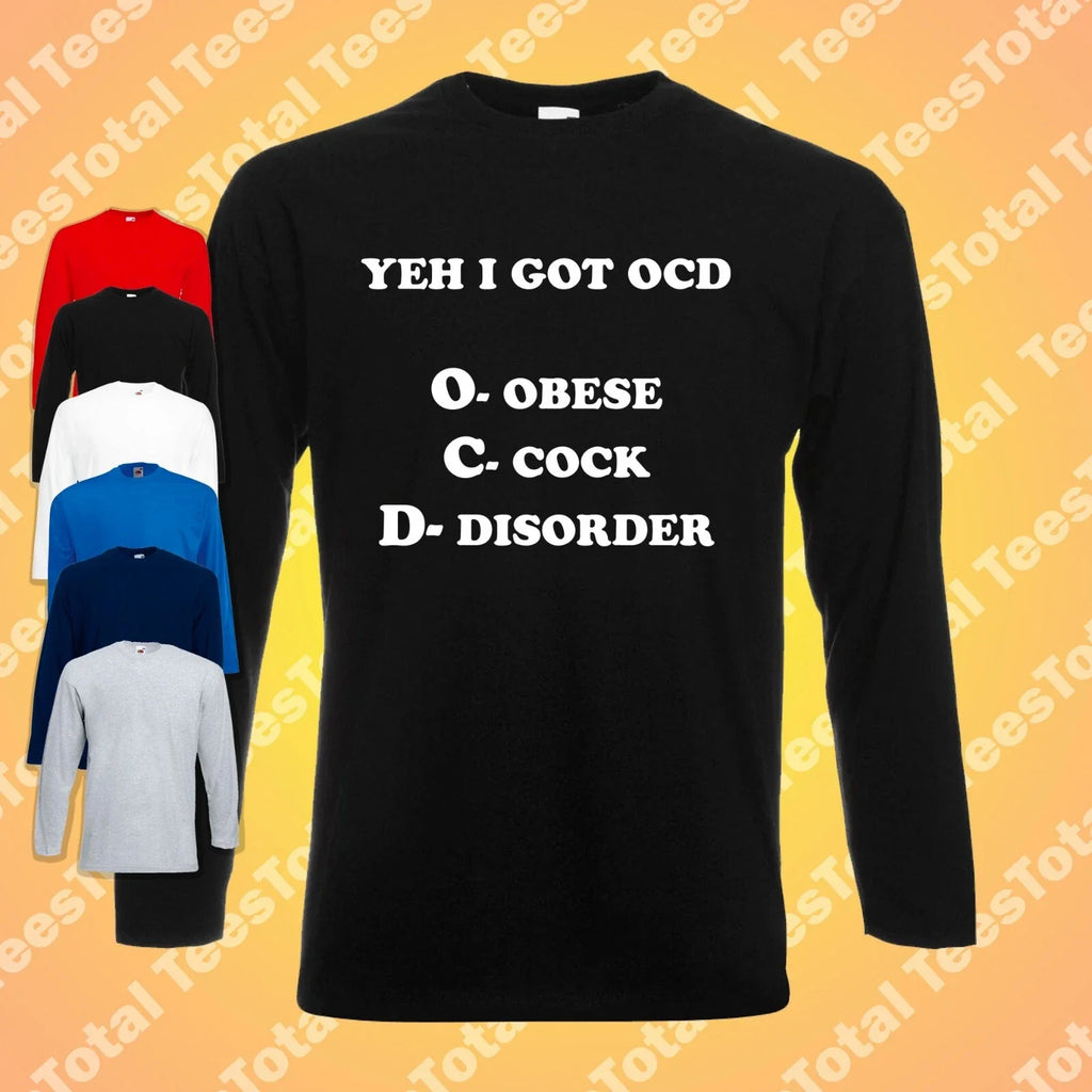 Yeh I've Got OCD Long Sleeve T-Shirt | Funny | Rude | Adult | Dad Joke