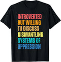 Introverted But Willing To Discuss Dismantling Systems T-Shirt