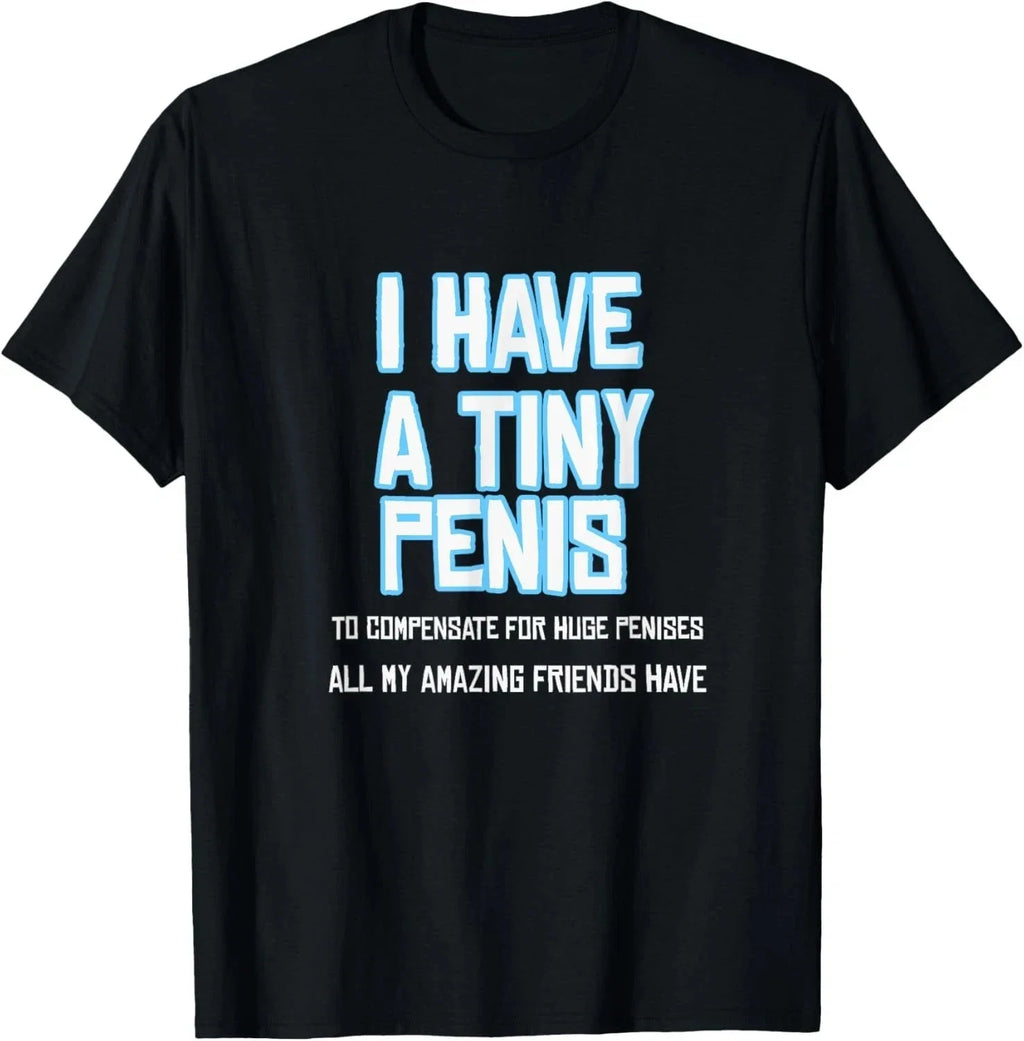 Funny Sarcastic Offensive Prank-I Have A Tiny Penis T-Shirt, size S-5XL