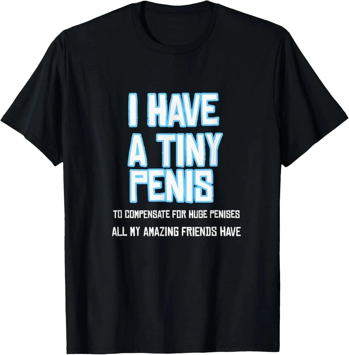 Funny Sarcastic Offensive Prank-I Have A Tiny Penis T-Shirt, size S-5XL