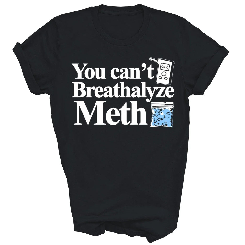You Cant Breathalyze Meth Unisex Shirt Gift