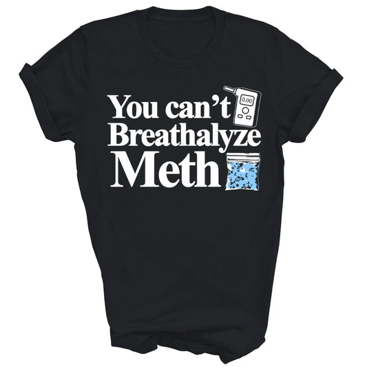 You Cant Breathalyze Meth Unisex Shirt Gift