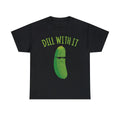 Dill With It Funny Pickle Graphic Tee Shirt, S-5XL