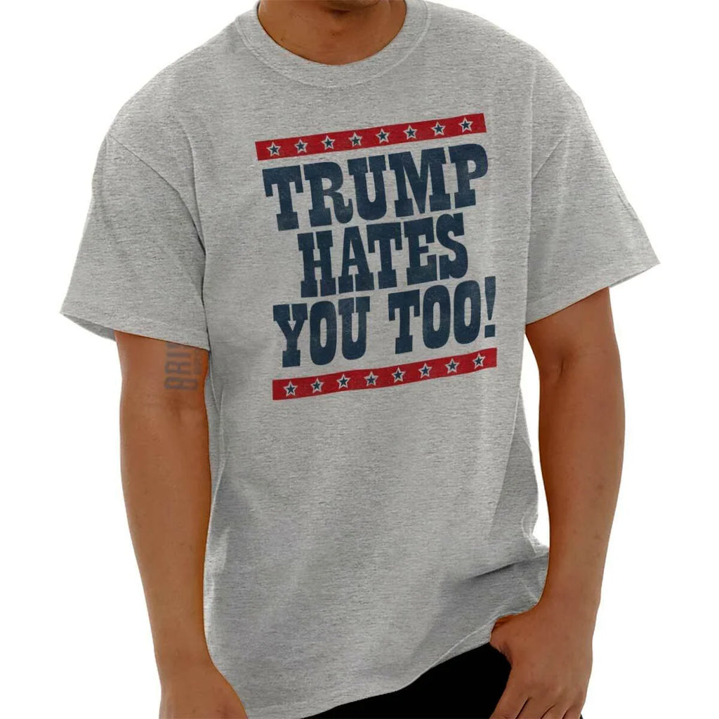 Donald Trump Hates You Political Sarcastic Womens or Mens Crewneck T Shirt Tee