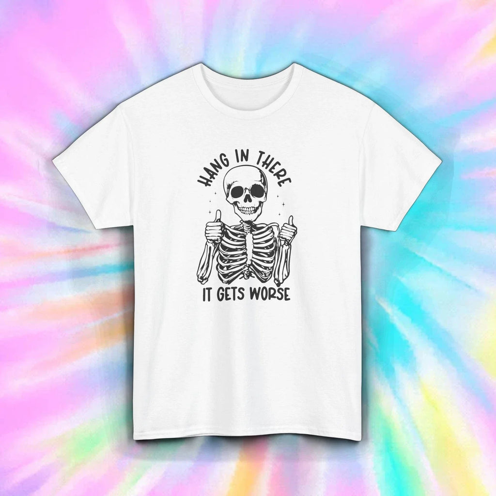 Hang In There It Gets Worse Shirt Funny Skeleton Humor Sarcastic Tee S-5XL