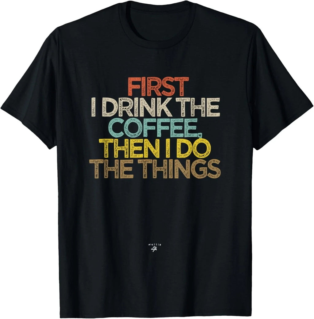 Funny First I drink the coffee then I do the things Saying Gift Unisex T-Shirt