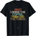 Funny First I drink the coffee then I do the things Saying Gift Unisex T-Shirt