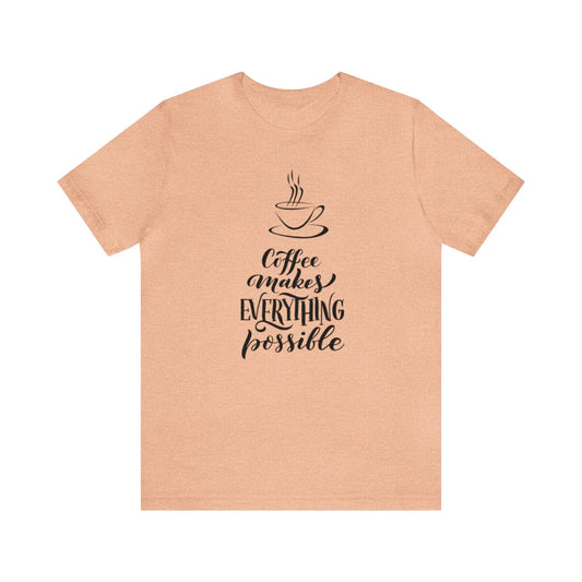 Coffee Makes Everything Possible Short Sleeve Tee