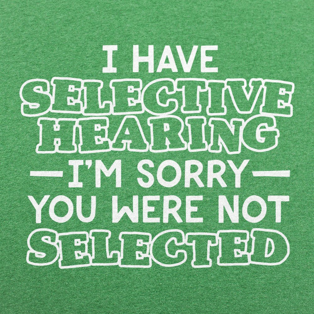 I Have Selective Hearing Sorry You Were Not Selected