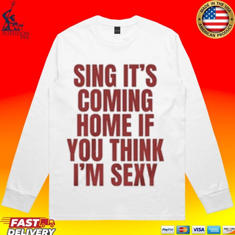 Sing It’s Coming Home If You Think I’m Sexy T-shirt