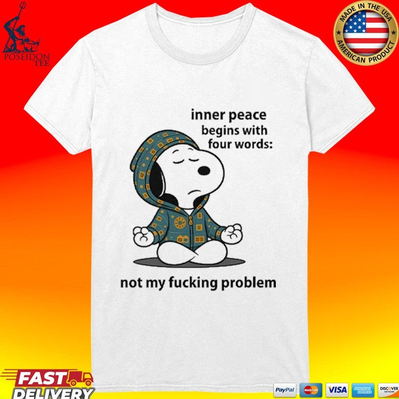 Snoopy Inner Peace Begins With Four Words Not My Fucking Problem T-shirt