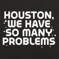 Houston We Have So Many Problems