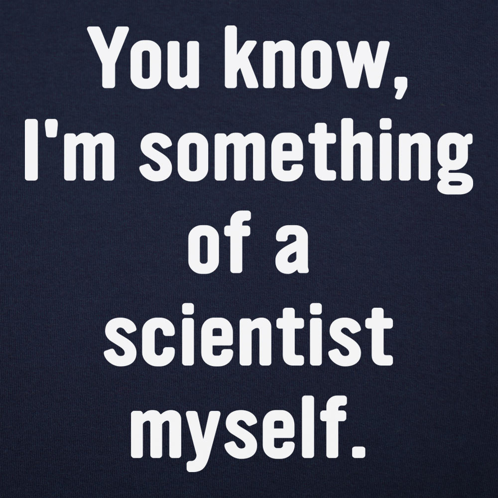 You Know I'm Something of a Scientist Myself
