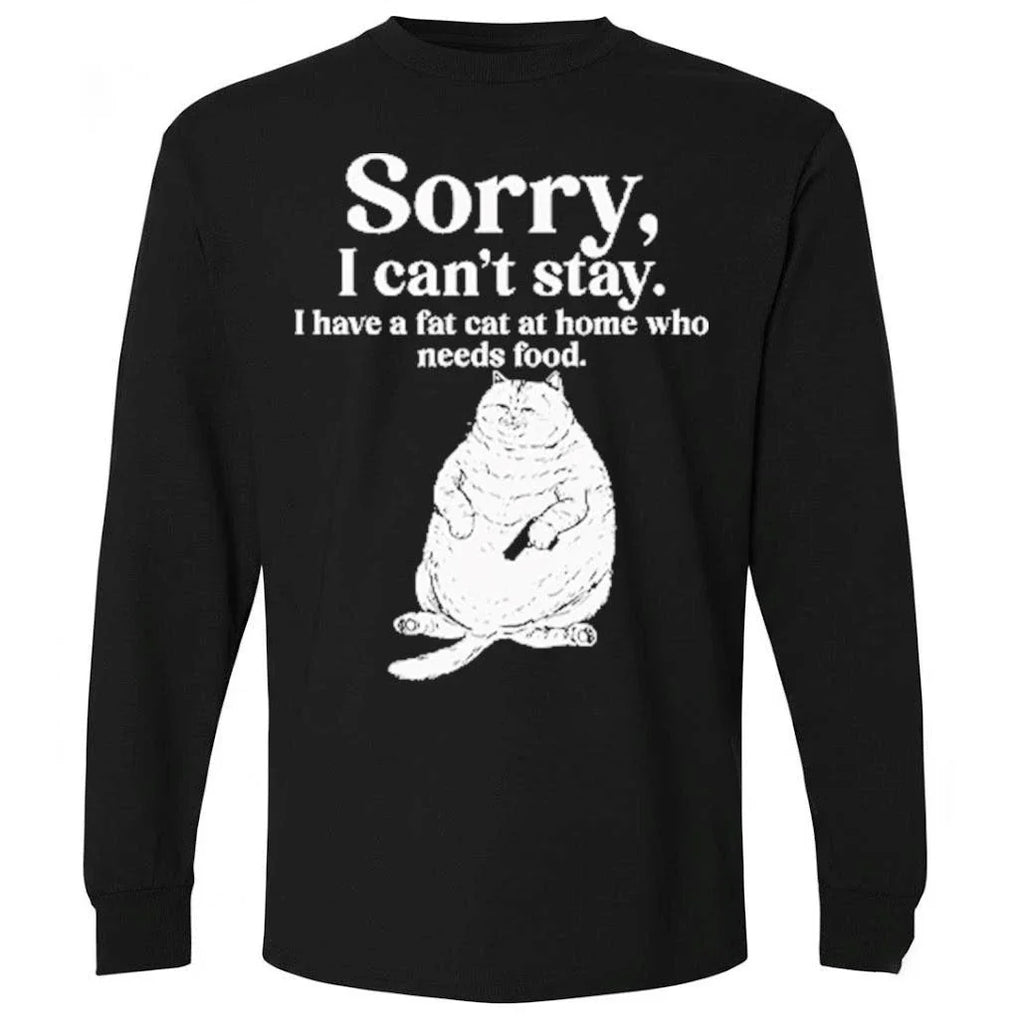 Sorry I Can’t Stay I Have A Fat Cat At Home Who Needs Food Shirt