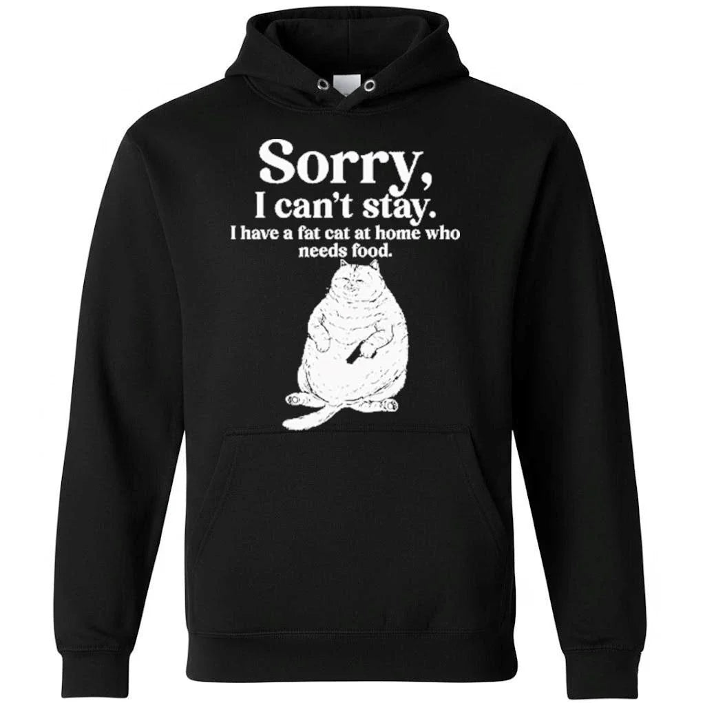 Sorry I Can’t Stay I Have A Fat Cat At Home Who Needs Food Shirt