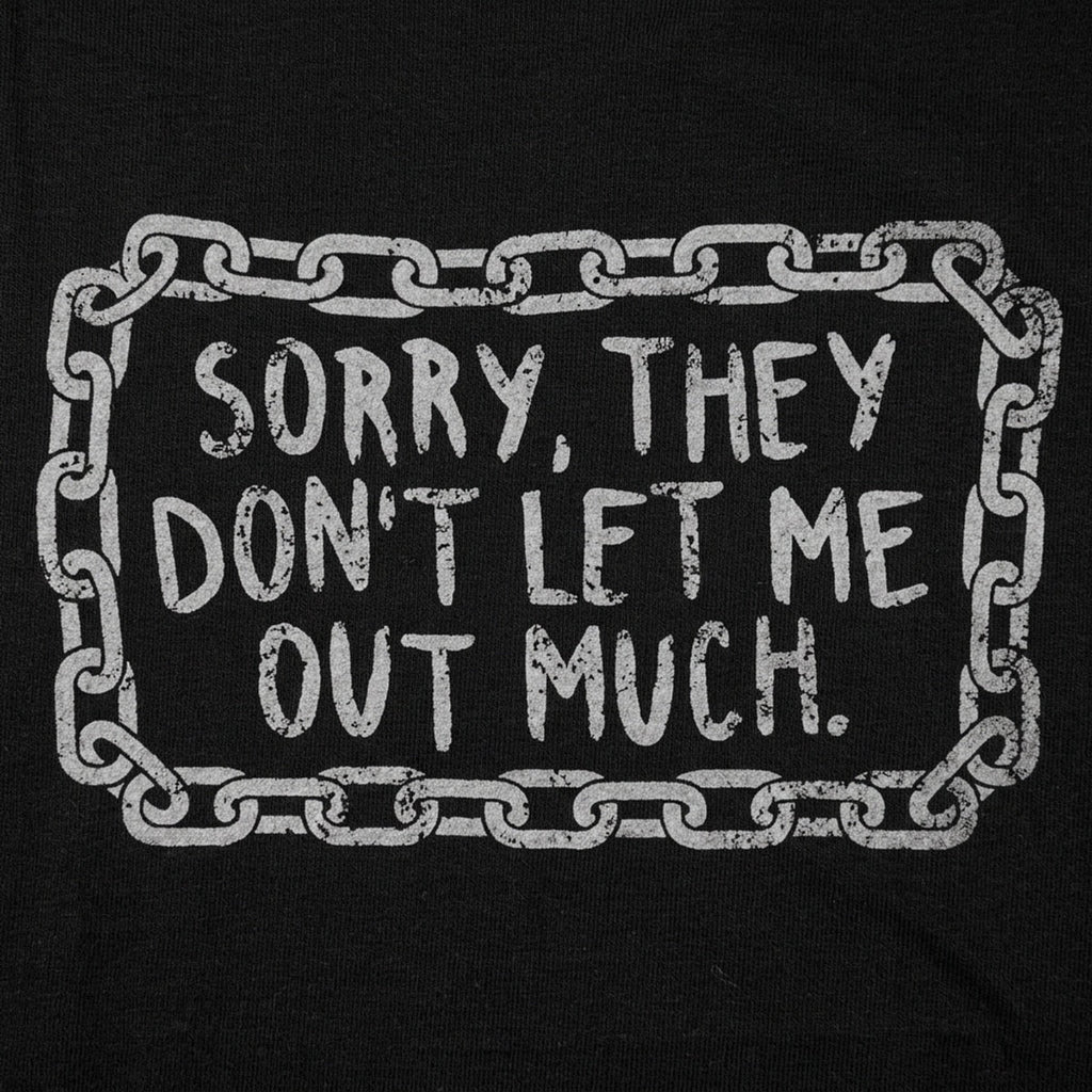 Sorry They Don't Let Me Out Much