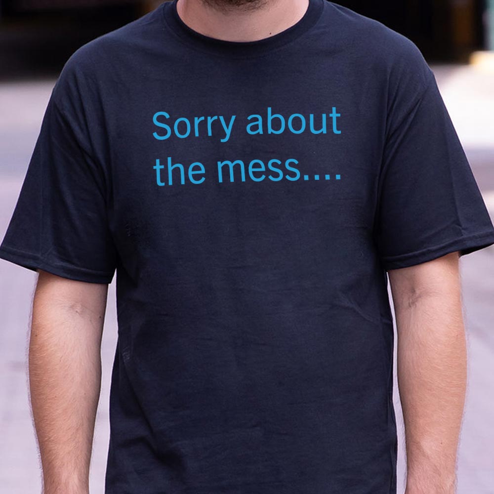 Sorry About The Mess Sarcastic Quote