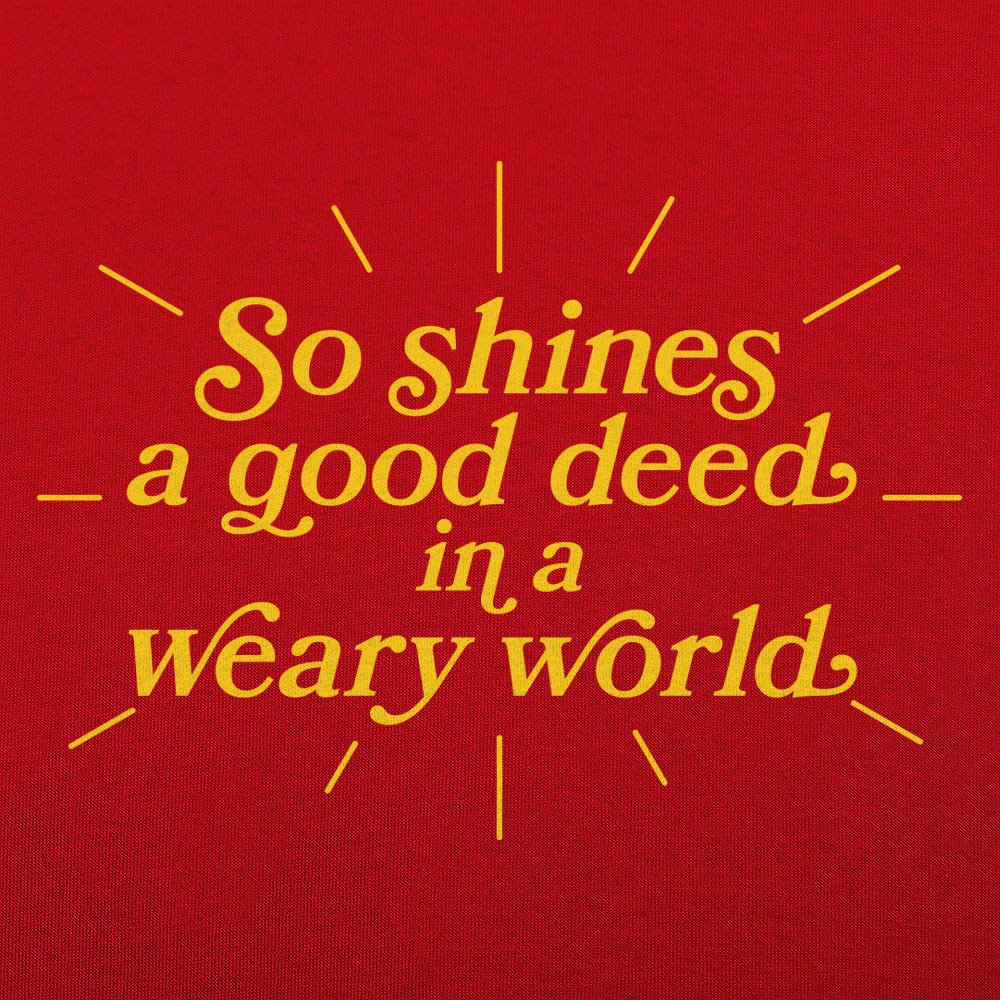 So Shines a Good Deed in a Weary World