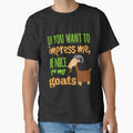 If You Want To Impress Me, Be Nice To My Goats by jaygo