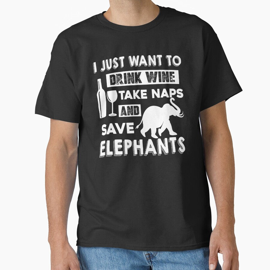 I Just Want To Drink Wine Take Naps And Save Elephants by UnknownArtistt
