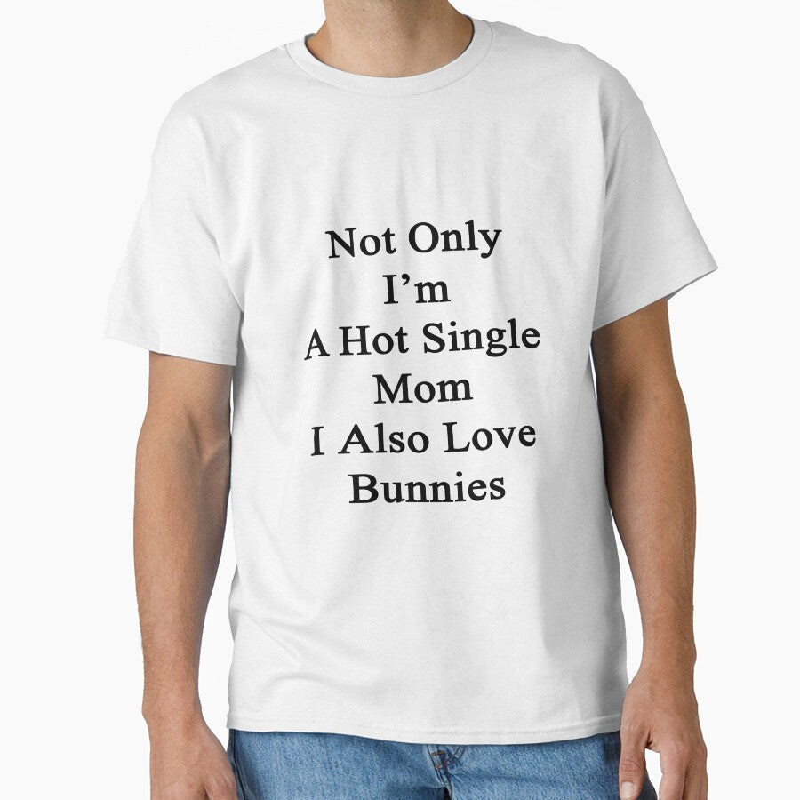 Not Only I'm A Hot Single Mom I Also Love Bunnies by supernova23