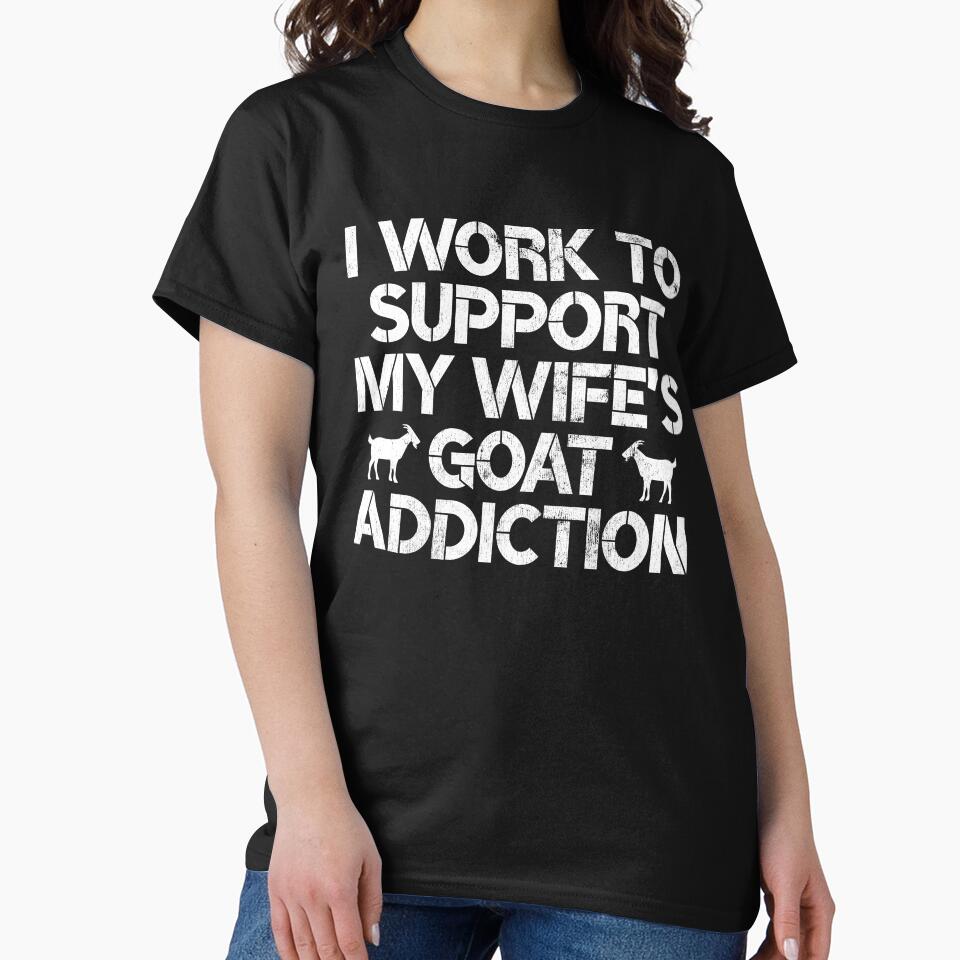 I Work to Support My Wife's Goat Addiction Funny Goat Pun Gift by WYGSTORE
