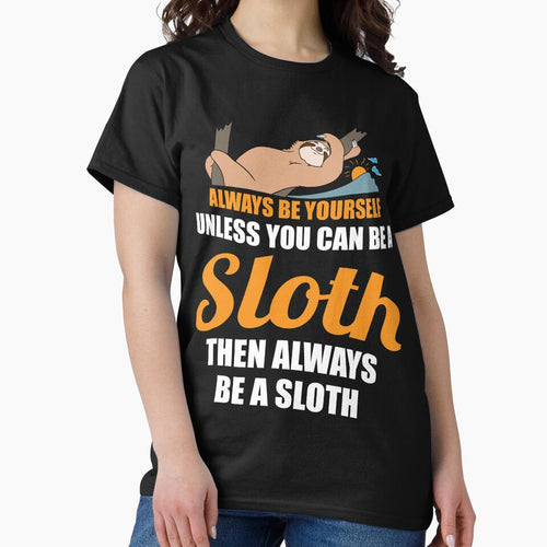 Always Be Yourself Unless You Can Be A Sloth Sloth Bear Art Design by TeesByDesign