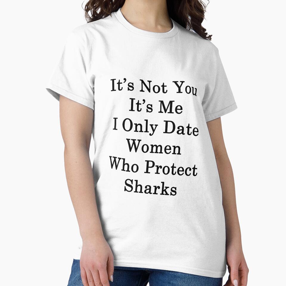 It's Not You It's Me I Only Date Women Who Protect Sharks by supernova23
