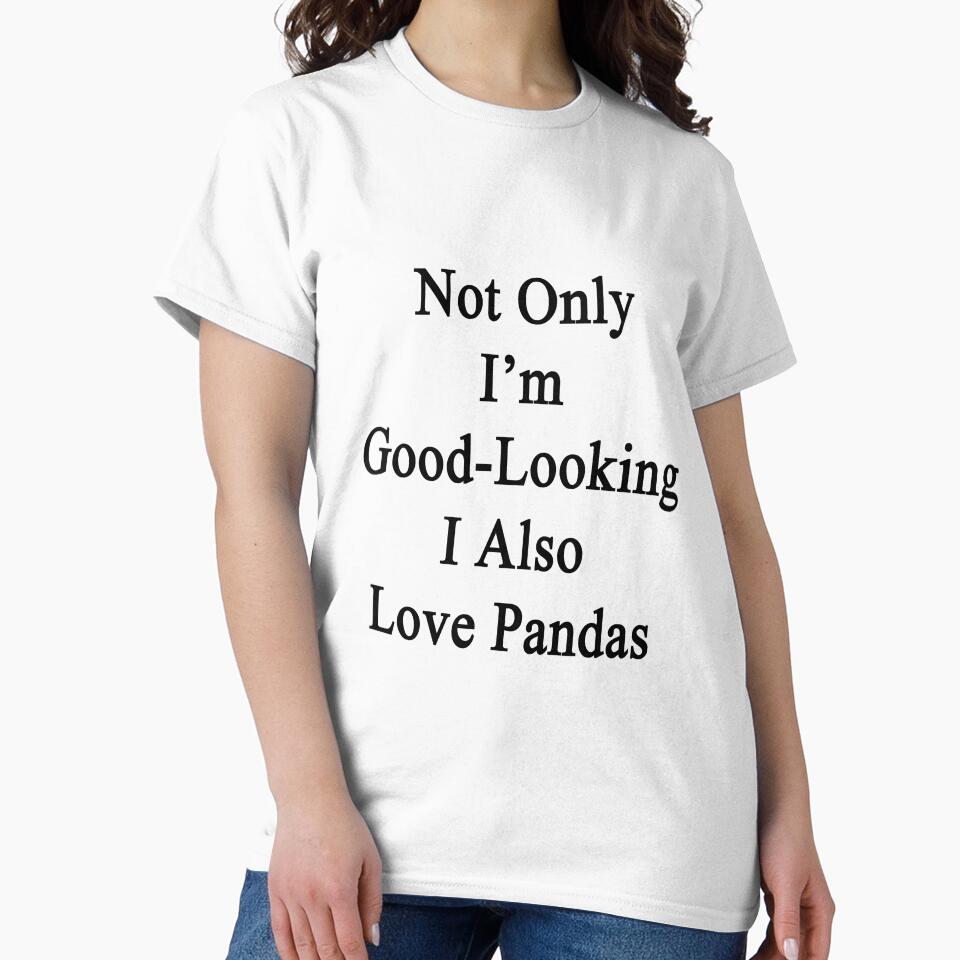Not Only I'm Good Looking I Also Love Pandas by supernova23