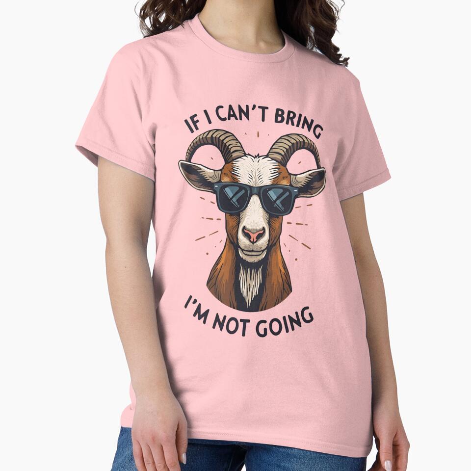 If I Can’t Bring My Goat I't Not Going by freakystickey