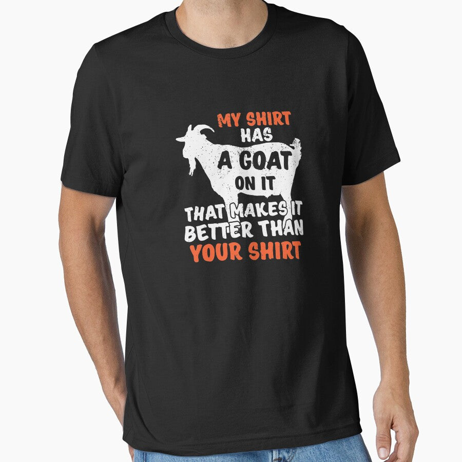 My Shirt Has A Goat On It Makes It Better Than Your Shirt by BUBLTEES
